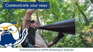 #contentandseo at @AMA_Marketing by @aleyda#contentandseo at @AMA_Marketing by @aleyda
Communicate your news
 