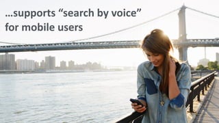 …supports	
  “search	
  by	
  voice”	
  	
  
for	
  mobile	
  users
 