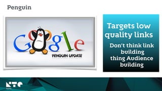 Targets low
quality links
Penguin
Don’t think link
building
thing Audience
building
 