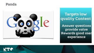 Targets low
quality Content
Panda
Answer questions
provide value
Rewards good user
experience
 