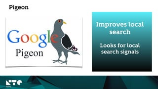 Improves local
search
Pigeon
Looks for local
search signals
 