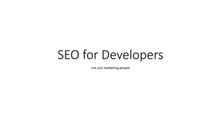 SEO for Developers
not just marketing people
 