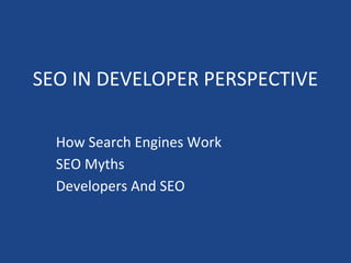 SEO IN DEVELOPER PERSPECTIVE
How Search Engines Work
SEO Myths
Developers And SEO
 