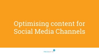 Optimising content for
Social Media Channels
 