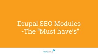 Drupal SEO Modules
-The “Must have’s”
 