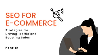 SEO FOR
E-COMMERCE
Strategies for
Driving Traffic and
Boosting Sales
P A G E 0 1
 
