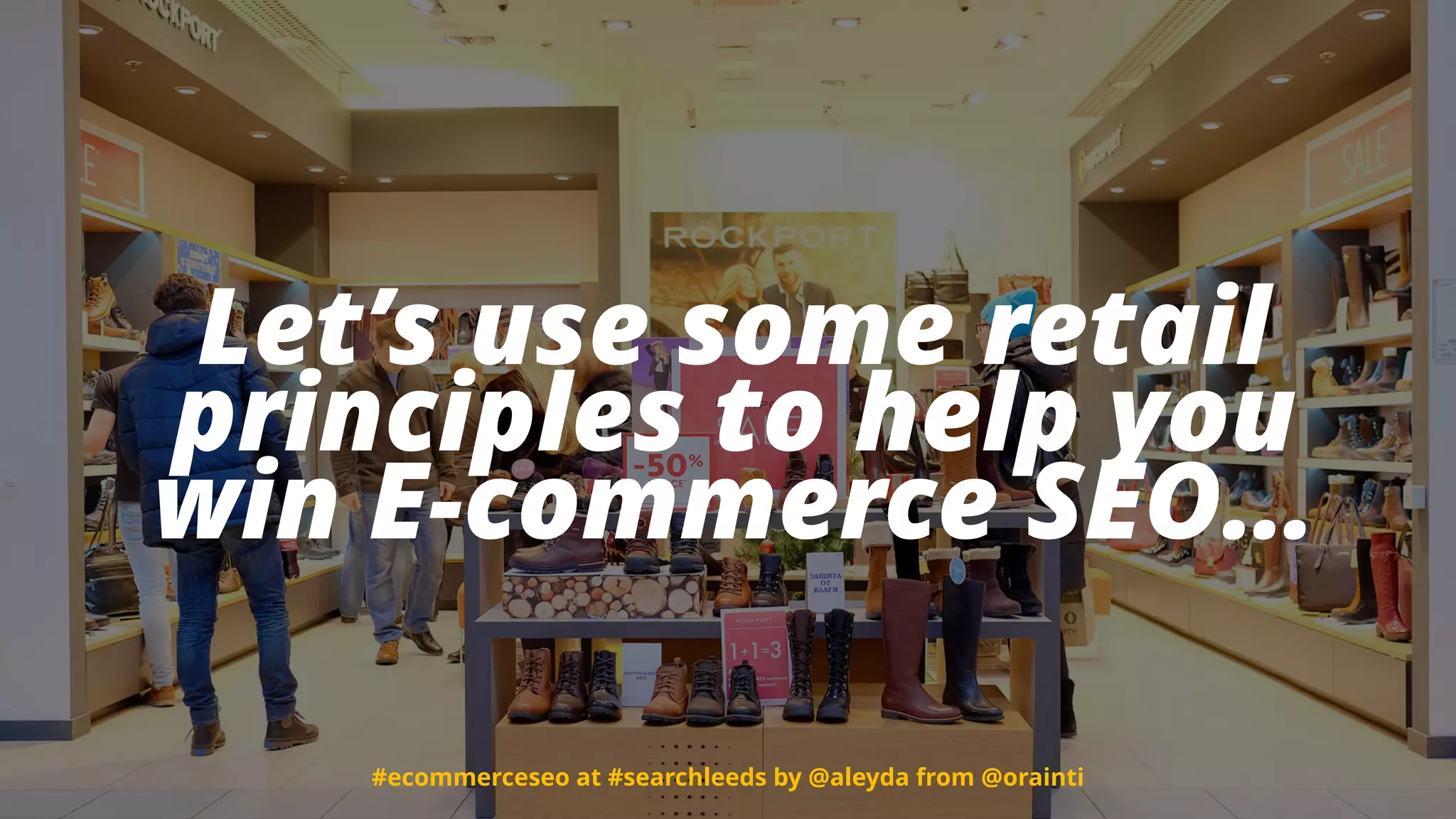 #ecommerceseo at #searchleeds by @aleyda from @orainti
Let’s use some retail
principles to help you  
win E-commerce SEO…
#ecommerceseo at #searchleeds by @aleyda from @orainti
 