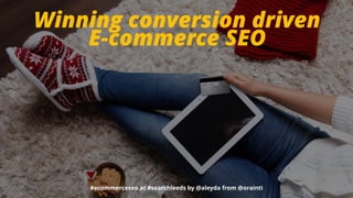 #ecommerceseo at #searchleeds by @aleyda from @orainti
Winning conversion driven  
E-commerce SEO
 