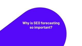 Why is SEO forecasting
so important?
 