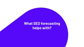 What SEO forecasting
helps with?
 
