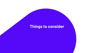 Things to consider
 
