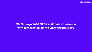We Surveyed 450 SEOs and their experience
with forecasting, here’s what the polls say.
 