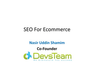 SEO For Ecommerce
Nasir Uddin Shamim
Co-Founder
 