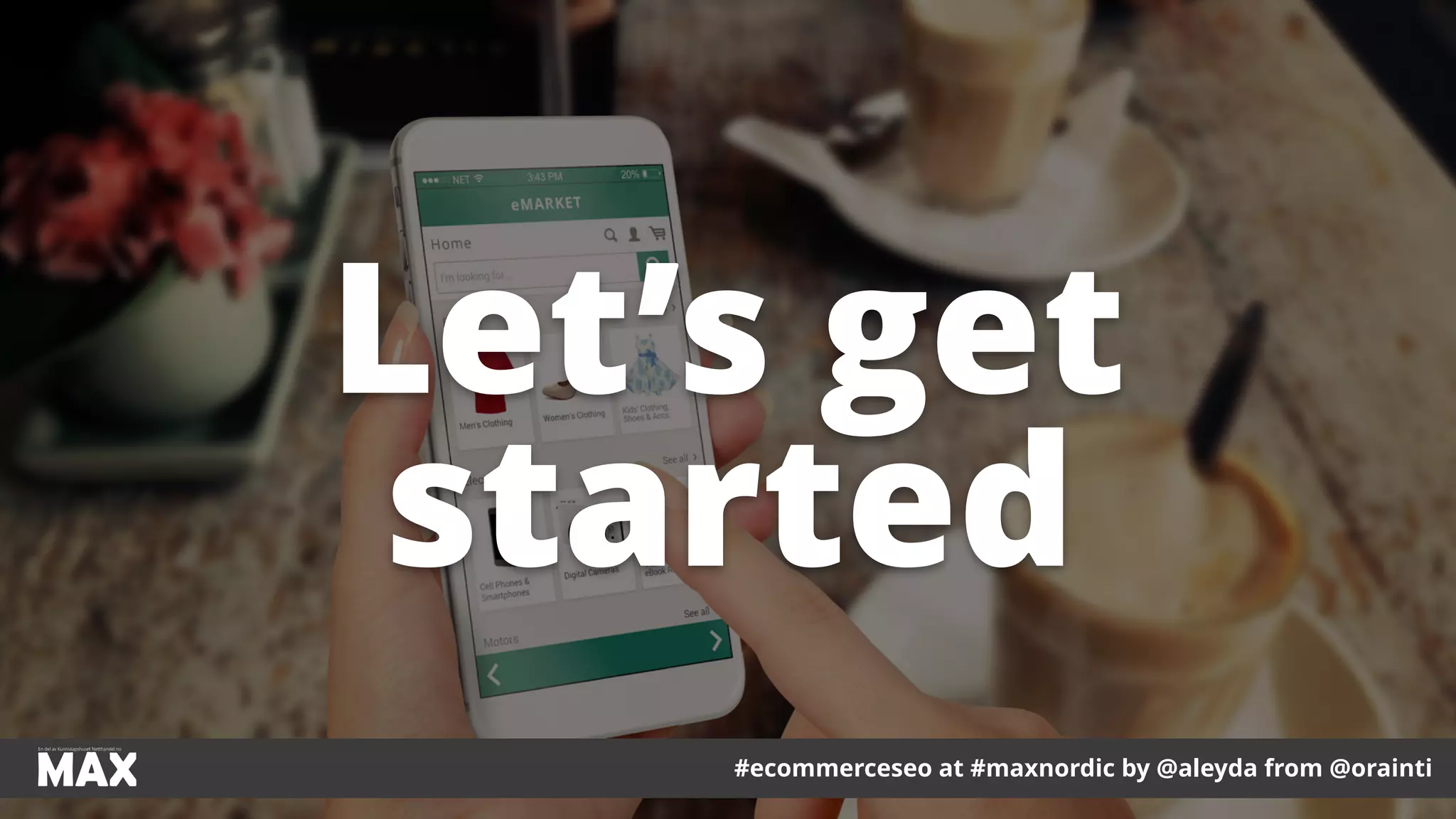 #ecommerceseo at #maxnordic by @aleyda from @orainti
Let’s get
started
 