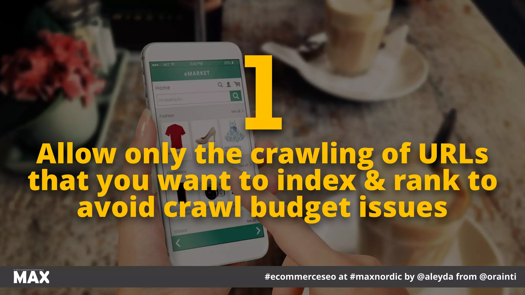 #ecommerceseo at #maxnordic by @aleyda from @orainti
Allow only the crawling of URLs
that you want to index & rank to
avoid crawl budget issues
1
 