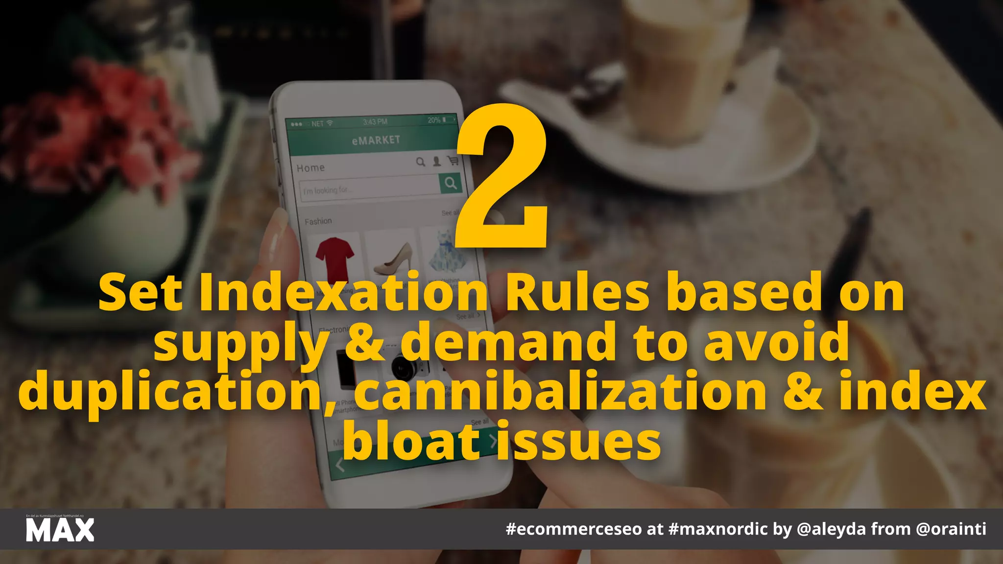#ecommerceseo at #maxnordic by @aleyda from @orainti
Set Indexation Rules based on
supply & demand to avoid
duplication, cannibalization & index
bloat issues
2
 
