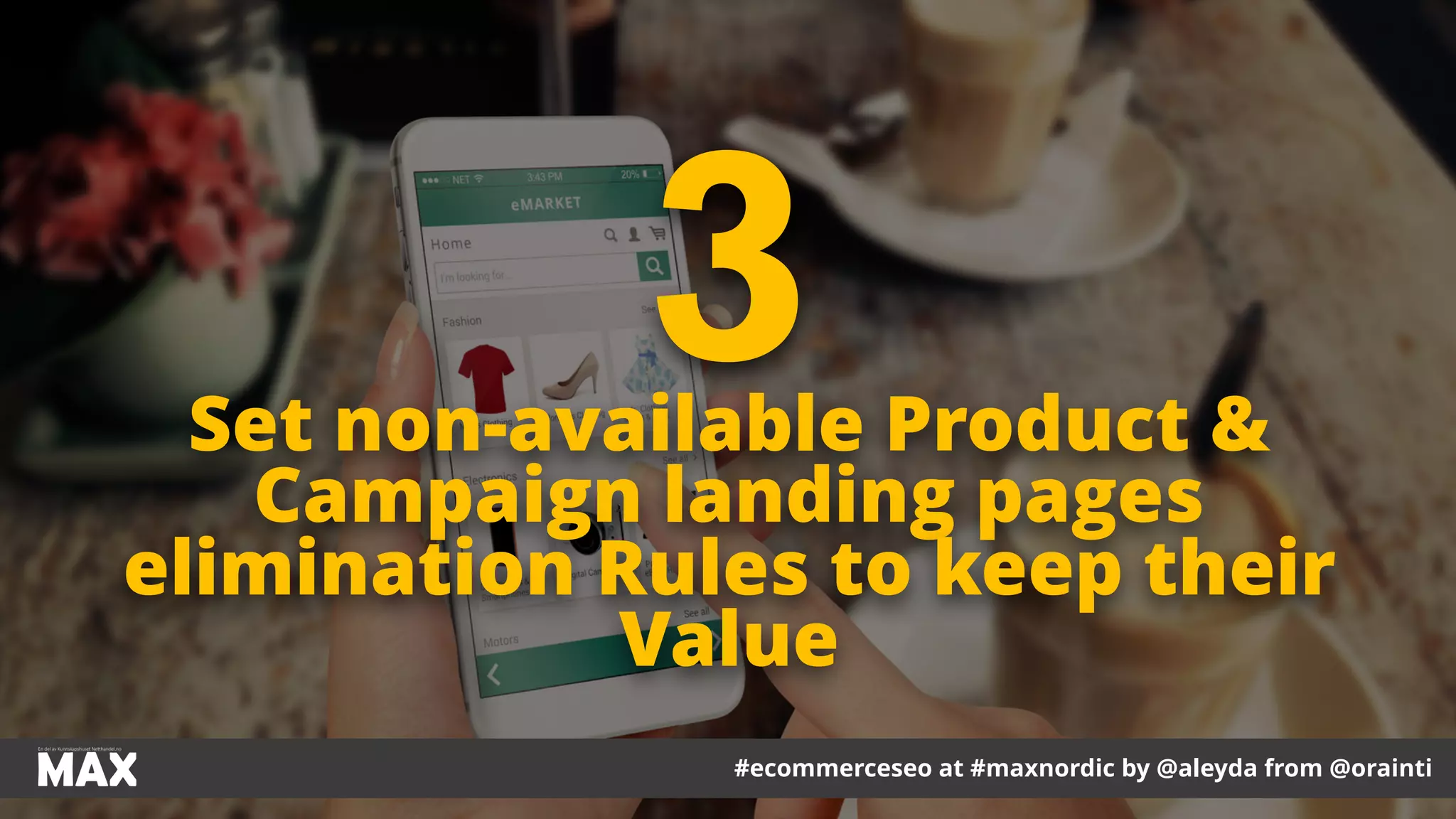 #ecommerceseo at #maxnordic by @aleyda from @orainti
Set non-available Product &
Campaign landing pages
elimination Rules to keep their
Value
3
 