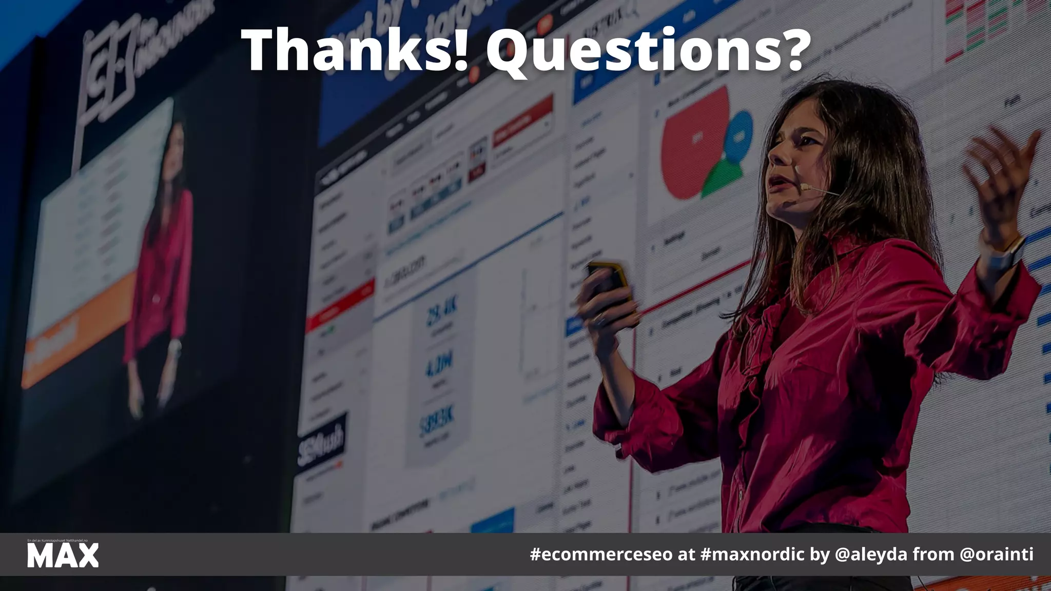 #ecommerceseo at #maxnordic by @aleyda from @orainti
Thanks! Questions?
#ecommerceseo at #maxnordic by @aleyda from @orainti
 