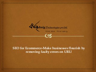 SEO for Ecommerce-Make businesses flourish by
removing faulty errors on URL!

 