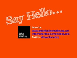 Tom Cox
www.oxfordonlinemarketing.com
info@oxfordonlinemarketing.com
Twitter: @oxonlinemktg
 