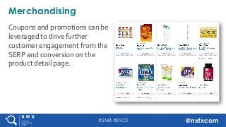 #SMX #21C2 @nxfxcom
Coupons	and	promotions	can	be	
leveraged	to	drive	further	
customer	engagement	from	the	
SERP	and	conv...