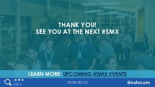 #SMX #21C2 @nxfxcom
LEARN MORE: UPCOMING @SMX EVENTS
THANK YOU!
SEE YOU AT THE NEXT #SMX
 