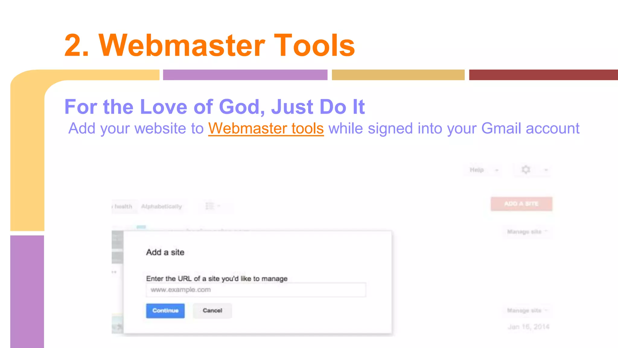 For the Love of God, Just Do It
Add your website to Webmaster tools while signed into your Gmail account
2. Webmaster Tools
 