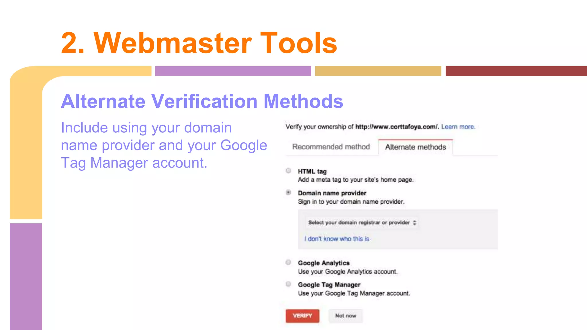 Alternate Verification Methods
Include using your domain
name provider and your Google
Tag Manager account.
2. Webmaster Tools
 