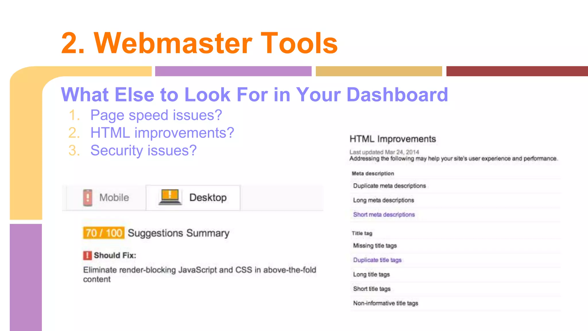 What Else to Look For in Your Dashboard
1. Page speed issues?
2. HTML improvements?
3. Security issues?
2. Webmaster Tools
 