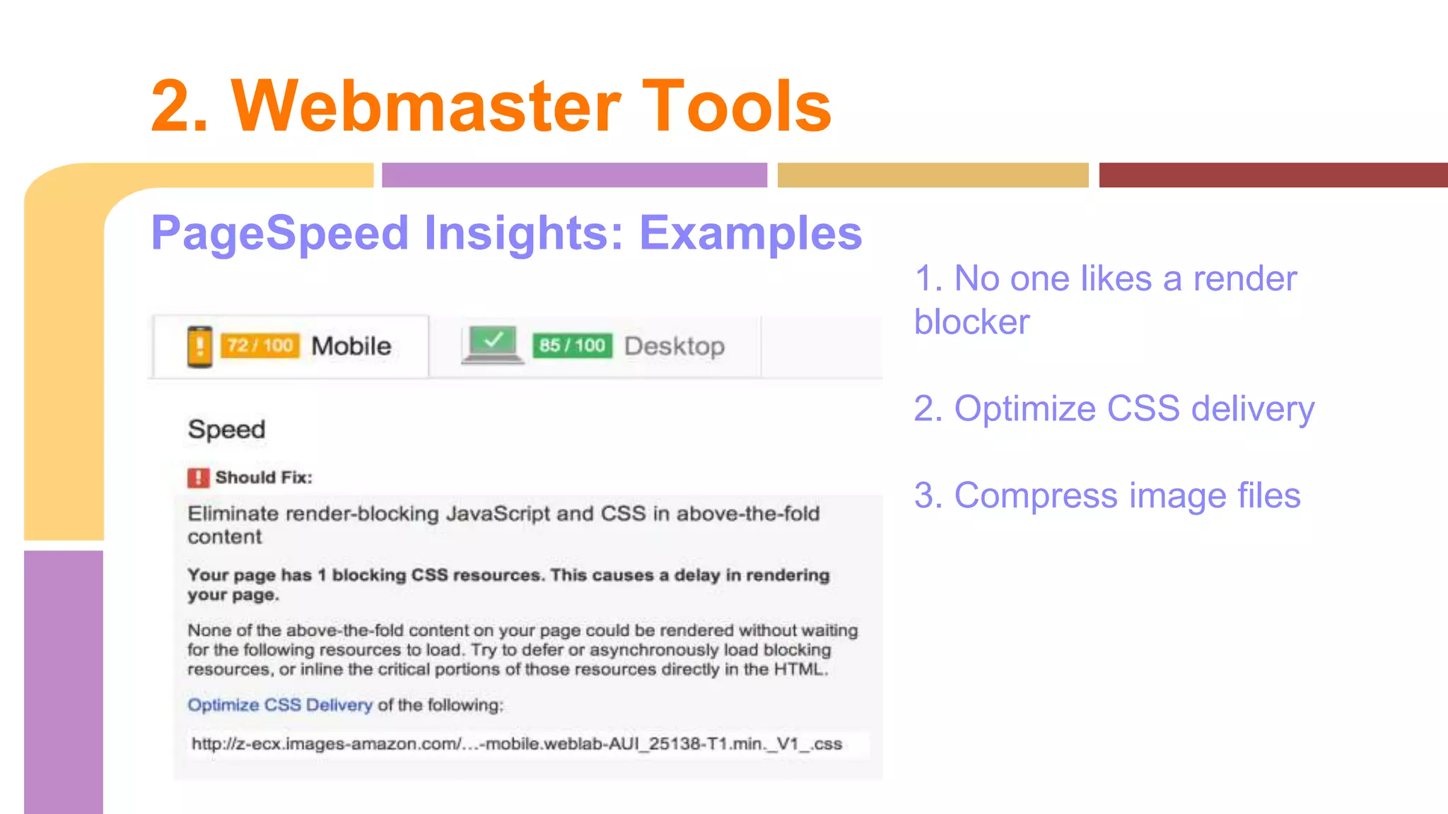 PageSpeed Insights: Examples
2. Webmaster Tools
1. No one likes a render
blocker
2. Optimize CSS delivery
3. Compress image files
 