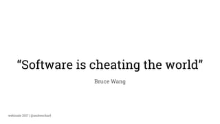 webinale 2017 | @andrescharf
“Software is cheating the world”
Bruce Wang
 