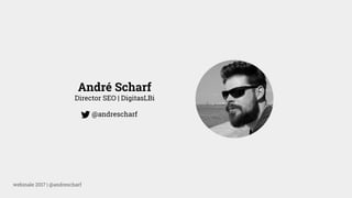 webinale 2017 | @andrescharf
André Scharf
Director SEO | DigitasLBi
@andrescharf
 