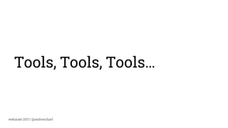 webinale 2017 | @andrescharf
Tools, Tools, Tools…
 