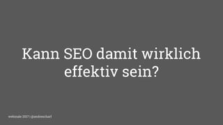 webinale 2017 | @andrescharfwebinale 2017 | @andrescharf
Kann SEO damit wirklich
effektiv sein?
 