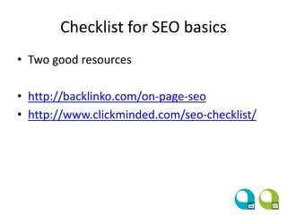 Checklist for SEO basics
• Two good resources
• http://backlinko.com/on-page-seo
• http://www.clickminded.com/seo-checklist/
 