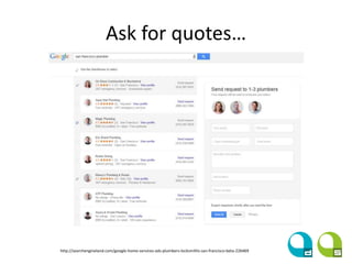 Ask for quotes…
http://searchengineland.com/google-home-services-ads-plumbers-locksmiths-san-francisco-beta-226469
 
