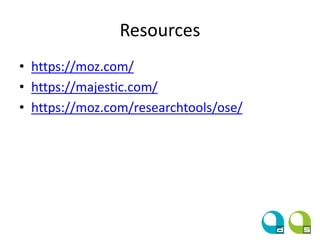 Resources
• https://moz.com/
• https://majestic.com/
• https://moz.com/researchtools/ose/
 