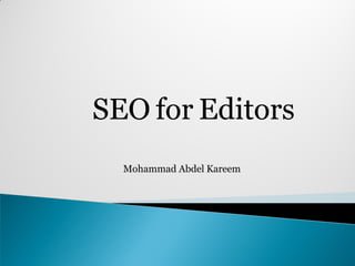 SEO for Editors
  Mohammad Abdel Kareem
 