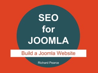 Richard Pearce
SEO
for
JOOMLA
Build a Joomla Website
 