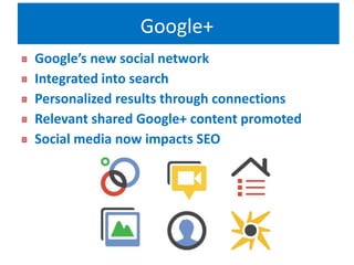 Google+
Google’s new social network
Integrated into search
Personalized results through connections
Relevant shared Google+ content promoted
Social media now impacts SEO
 
