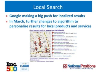 Local Search
Google making a big push for localized results
In March, further changes to algorithm to
personalize results for local products and services
 