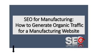SEO for Manufacturing:
How to Generate Organic Traffic
for a Manufacturing Website
 