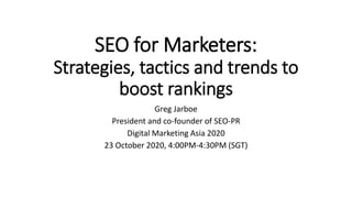 SEO for Marketers:
Strategies, tactics and trends to
boost rankings
Greg Jarboe
President and co-founder of SEO-PR
Digital Marketing Asia 2020
23 October 2020, 4:00PM-4:30PM (SGT)
 