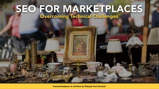 #seomarketplaces at #wtsfest by @aleyda from @orainti
SEO FOR MARKETPLACES
Overcoming Technical Challenges
 