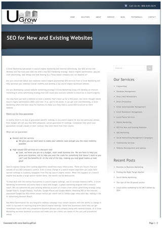 Call Us At: 806-6 4 0-2 6 3 5




                                                                            HOME         SOLUTIONS         ABOUT   SERVICES         BLOG        TESTIMONIALS         CONTACT




   SEO for New and Existing Websites




  U Grow Marketing specializes in search engine marketing and internet advertising. Our SEO service will                      Search...                              Go
  develop and fine-tune your web site with a top SEO marketing strategy. Search engine optimization, pay per
  click advertising, web design and web hosting by a Texas based company you can depend on!


  Are you concerned about your websites search engine positioning? SEO services from U Grow Marketing will                Our Services
  help optimize your websites overall visibility and develop a top search engine optimized website.
                                                                                                                               Copywriting
  Are you developing a sound website marketing strategy? U Grow Marketing Group will develop an internet
                                                                                                                               Database Management
  marketing & online advertising strategy that will cause your business website to stand out in search engines.

                                                                                                                               Direct Mail Newsletters
  You may have just built a website or have a website that’s been up for a few years, but never thought about
  search engine optimization (SEO) until now. If so, you’re not alone. It can get a bit overwhelming. U Grow                   Direct Promotion
  Marketing offers the best value for business to make sure they have a sound SEO structure on their
  website .                                                                                                                    Email Autoresponder Management

                                                                                                                               Email Newsletter Management
  Watch out for false guarantees
                                                                                                                               Local Places Services
  In reality there is no way to guarantee specific rankings in any search engine for any one particular phrase.
  Even Google will tell you that SEO companies cannot guarantee #1 rankings. Companies that pitch such                         Mobile Marketing
  guarantees include clauses in their contract that omit them from their claims.
                                                                                                                               SEO For New and Existing Websites

  What we can guarantee:                                                                                                       SMS Marketing


      ■ Honest and fair service                                                                                                Social Networking Management Campaigns
           ■ We give you our best work to make your website rank and get you the most visibility
                                                                                                                               Testimonials Services
              possible

                                                                                                                               Website Development and Upkeep
      ■ High valued SEO services at a discount rate
            ■ Look, we know you are on a budget, most small business are. We are here to help you
              grow your business, not to rake you over the coals for something that doesn’t work or you
              can’t see the benefits of. At the end of the day, making you look good makes us look
              good                                                                                                        Recent Posts
  Search engines change their ranking algorithms sometimes many times a year. These are factors that are                       Business to Business Marketing
  outside of any SEO company’s control. Even a minor change in a search engine algorithm can cause hard
  earned rankings to suddenly disappear from the top search engine results. When this happens on a search                      Finding the Right Target Market
  engine that guides a large search market share, the results can be destructive.
                                                                                                                               Social Media Marketing

  To help deal with the normal fluctuations in search engine rankings, and to increase website traffic, U Grow                 The tale of the 50 pound anchor
  Marketing recommends and works hand in hand with Google, a global marketing program with a massive
  reach. We can administrate your existing Adwords account or create a new online advertising strategy using                   Local online marketing to hit $40.5 billion by
  Google Search, Google Display, YouTube, Google Places and Google Mobile. Reaching 90% of the internet                        2014
  population Google has 456 million unique visitors per month and 2.5 billion page views each day, making it the
  #1 Advertising Network Reach.


  Key Word Optimization for any long-term website campaign must remain dynamic with the ability to change in
  order to succeed in reaching long-term search engine rankings. Some new businesses think they can get
  immediate results with very competitive keyword phrases and compete along with national brands. At U Grow
  Marketing we know keyword structure and make sure our clients are aware of the cost and procedures
  ahead.



Generated with www.html-to-pdf.net                                                                                                                                    Page 1 / 2
 