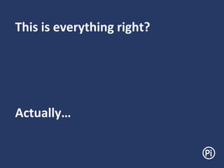 This is everything right?
Actually…
 