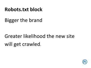 Robots.txt block
Bigger the brand
Greater likelihood the new site
will get crawled.
 