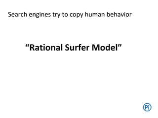 Search engines try to copy human behavior
“Rational Surfer Model”
 