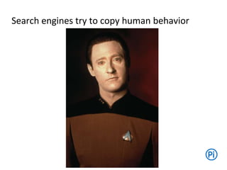 Search engines try to copy human behavior
 