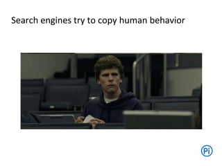 Search engines try to copy human behavior
 
